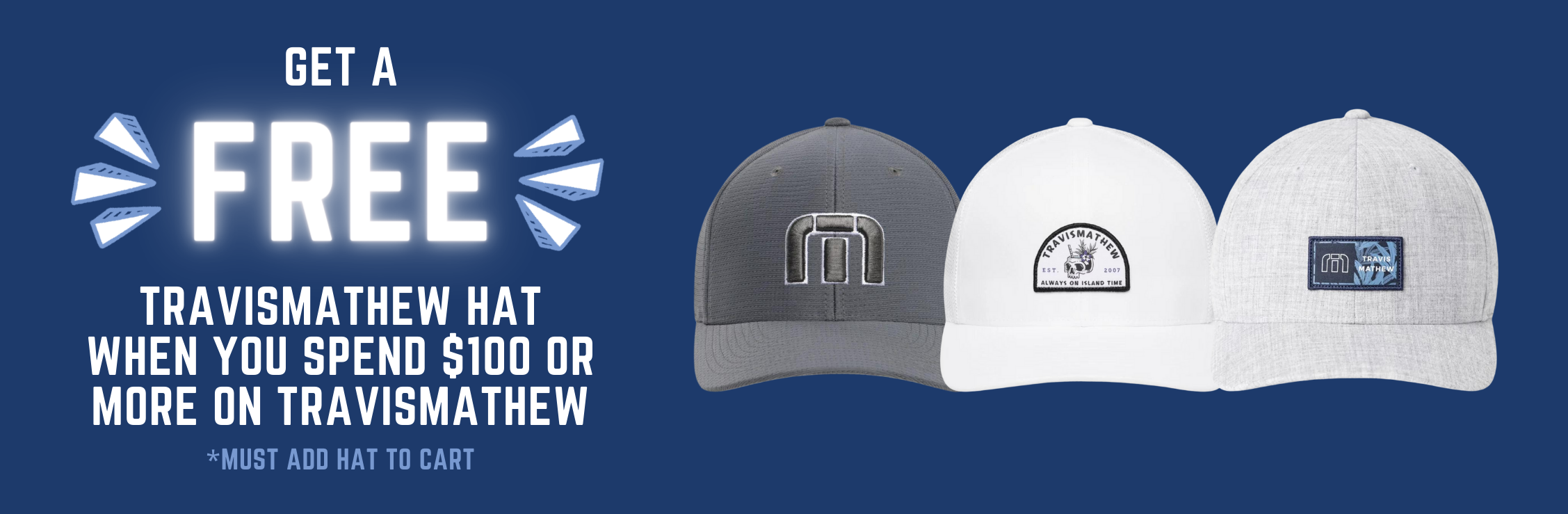 Receive a free TravisMathew hat with the purchase of $100 or more in TravisMathew!